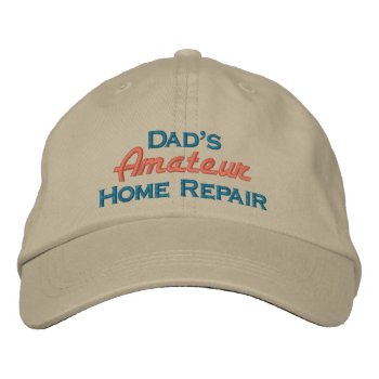 Dad's Amateur Home Repair Embroidered Baseball Cap by TomR1953 at Zazzle