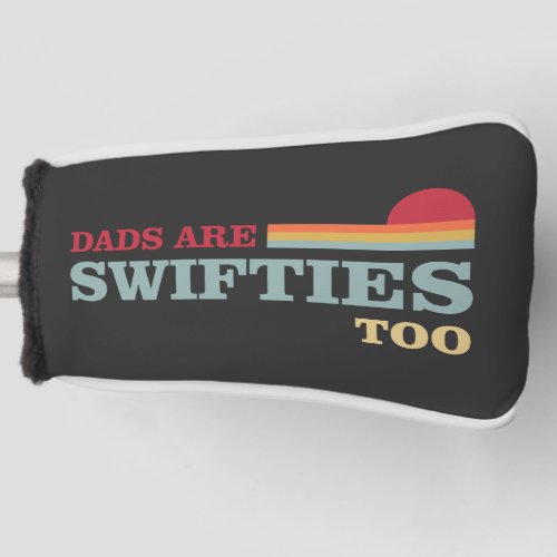 Dads Are Swifties Too Funny Fathers Day Golf Head Cover