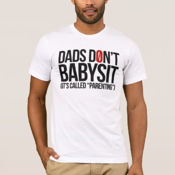Dad's Don't Babysit  It's Called Parenting T-shirt by JBB926 at Zazzle