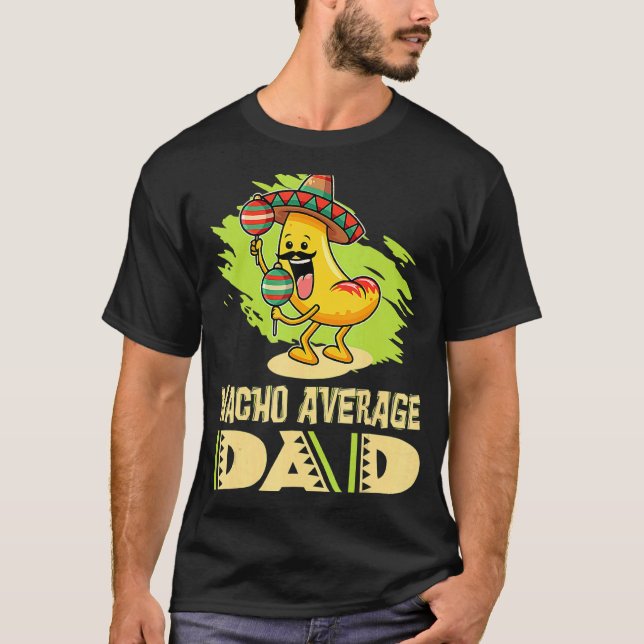 Dads Father Daddy Dad Jokes Nacho Average Dad T-Shirt (Front)
