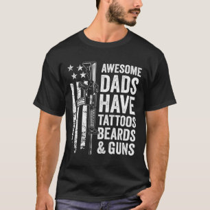 Dads Have Tattoos Beards & Guns - Fathers Day T-Shirt