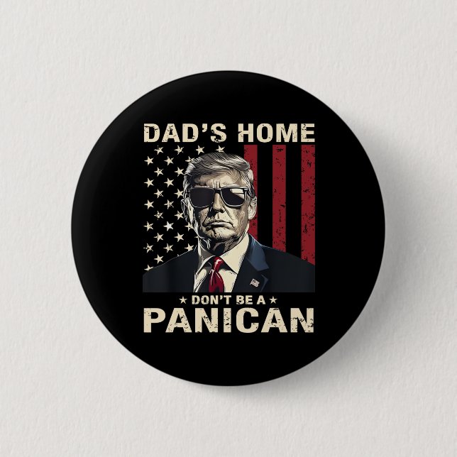Dad's Home Don't Be A Panican Funny Trump  Button (Front)