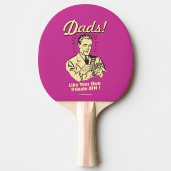 Dads: Like Own Private Atm Ping-pong Paddle by RetroSpoofs at Zazzle
