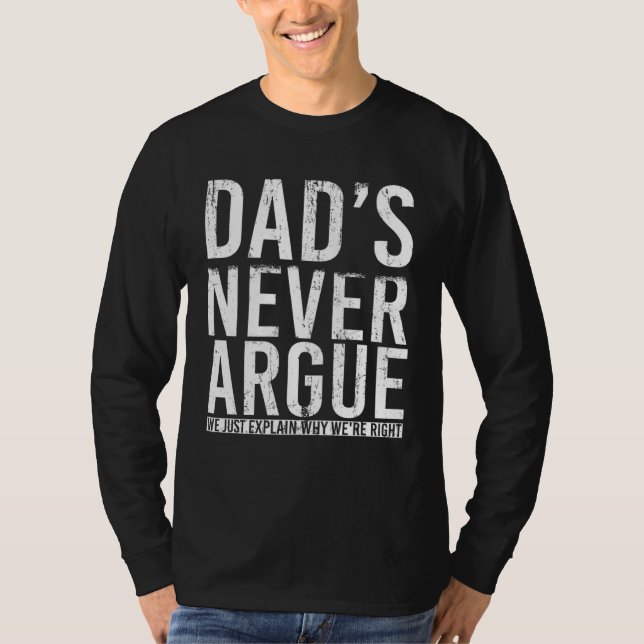 Dads Never Argue We Just Explain Why We Right  3 T-Shirt (Front)
