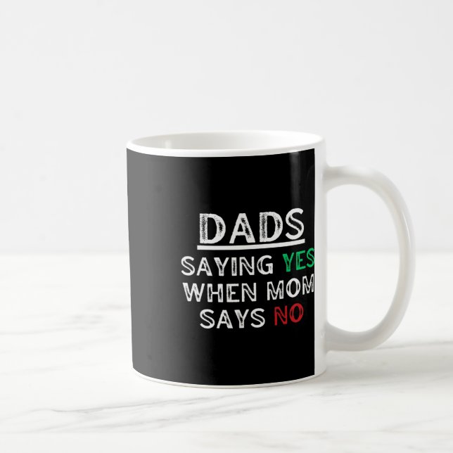 Dads - Saying Yes When Mom Says No Funny Fathers D Coffee Mug (Right)
