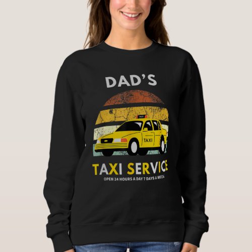 Dads Taxi Service Open 24 Hours A Day 7 Day Fun T Sweatshirt