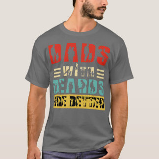 Dads with Beards are Better 32 T-Shirt