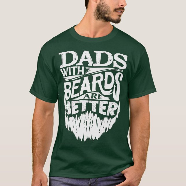 Dads With Beards Are Better Fathers Day Funny T-Shirt (Front)