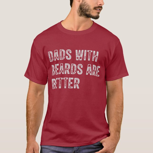 Dads with Beards are Better , Fathers Day T-Shirt (Front)