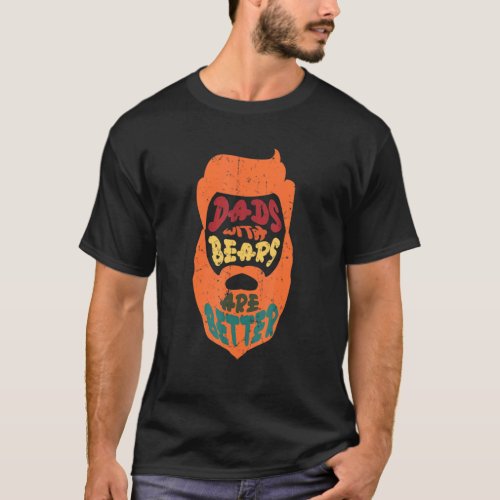 Dads With Beards Are Better For Awesome Bearded Da T_Shirt