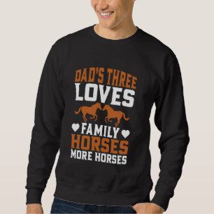 Dadu2019s Three Loves Family Horses More Horses Ho Sweatshirt