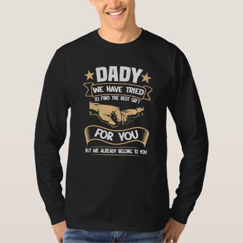 Dady We Have Tried To Find The Best  For You Fathe T_Shirt