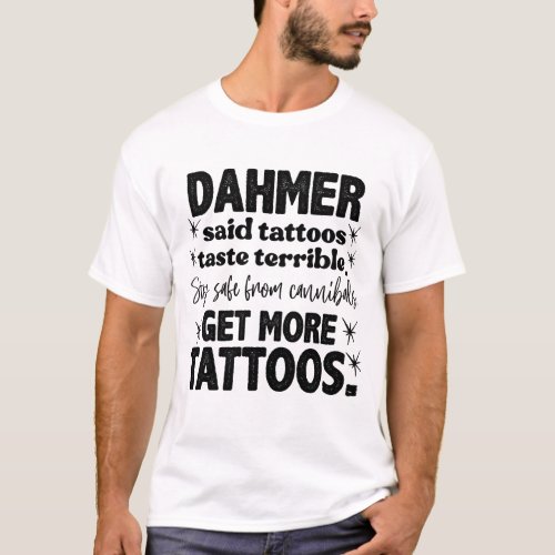 Dahmer Said Tattoos Taste Terrible Funny Tattoo T_Shirt