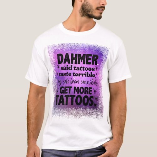 Dahmer Said Tattoos Taste Terrible Stay Safe From  T_Shirt