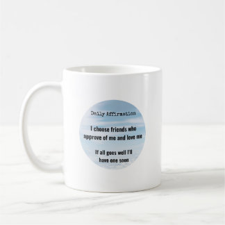 Daily Affirmation, Choose Friends Humor Coffee Mug