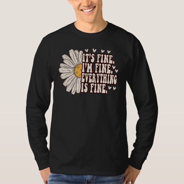 Daisy Flower It's Fine I'm Fine Everything is Fine T-Shirt (Front)