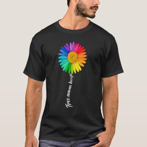 Daisy Free Mom Hugs Rainbow Lgbt Lgbtq Gay Pride M T_Shirt
