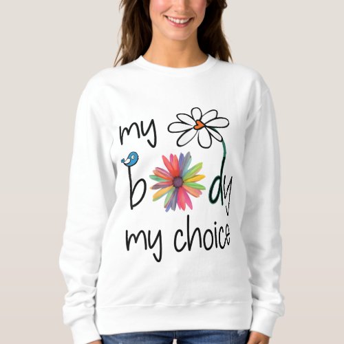 Daisy Hippie Bird Flower My Body My Choice Sweatshirt