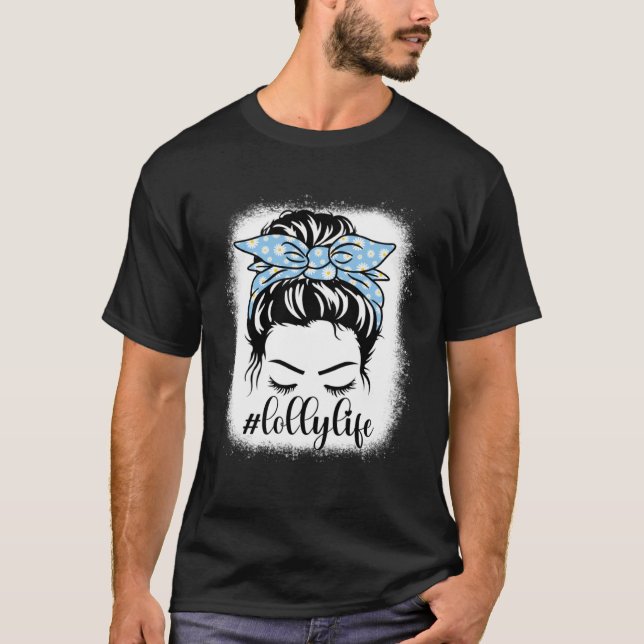 Daisy Lolly Life Messy Bun Bleaches Mother s Day F T-Shirt (Front)