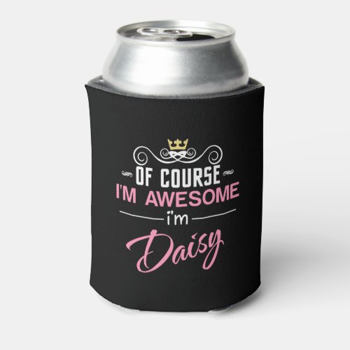 Daisy Of Course Im Awesome Name Can Cooler