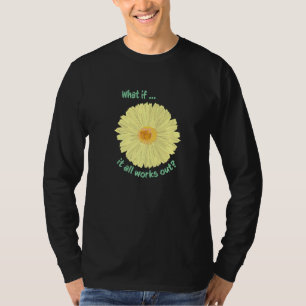 Daisy What If It All Works Out Worry Stress Relief T-Shirt