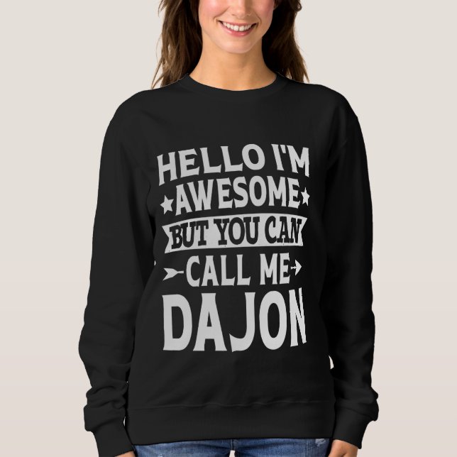 Dajon Funny First Name Hello I'm Awesome Call Me D Sweatshirt (Front)