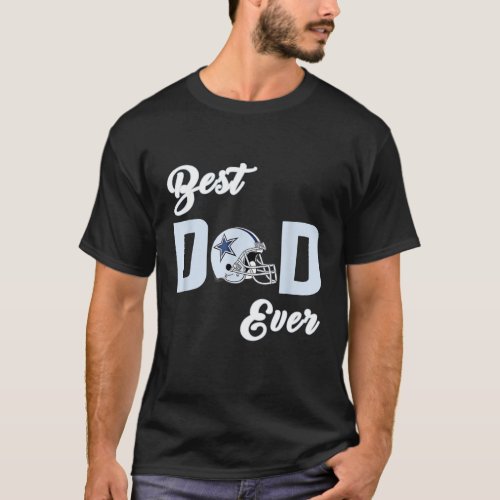 Dallas Fan Cowboys Best Dad Ever Fathers Day T_Shirt