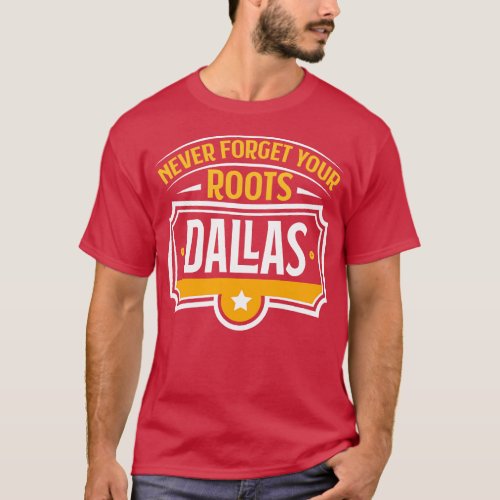 Dallas Never Forget Your Roots Dallas American Cit T_Shirt