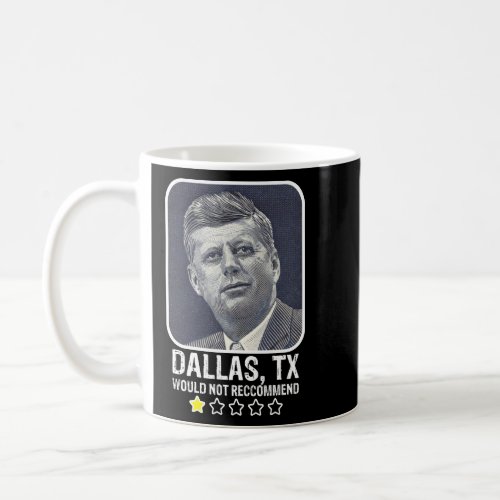 Dallas Texas Would Not Recommend President JFK  Coffee Mug