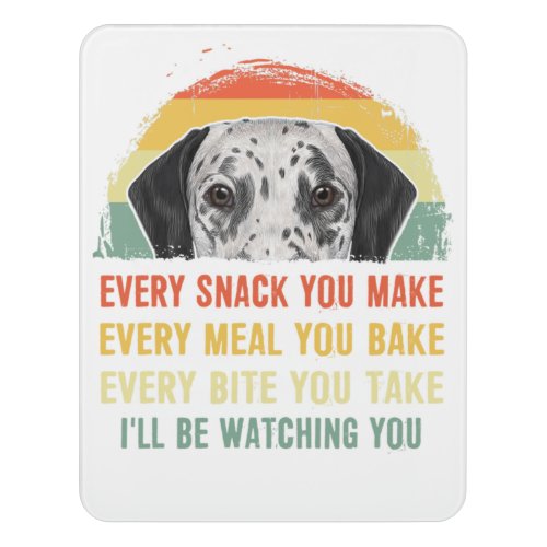 Dalmatian Every Snack You Make Every Meal You Bake Door Sign