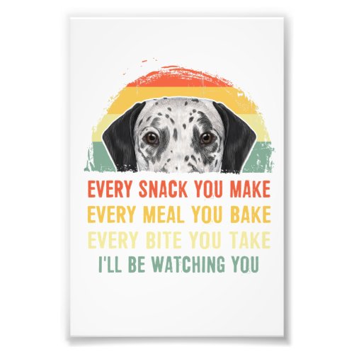 Dalmatian Every Snack You Make Every Meal You Bake Photo Print