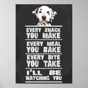 Dalmatian Every Snack You Make Poster