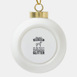 Dalmatian Glitter Funny Dog Hair Quote Design_1 Ceramic Ball Christmas Ornament