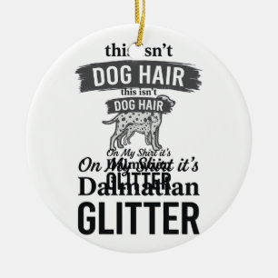 Dalmatian Glitter Funny Dog Hair Quote Design_1 Ceramic Ornament