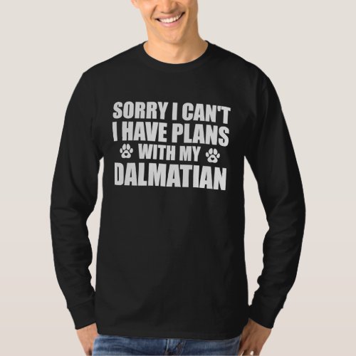 Dalmatian Sorry i cant i have plans with my dog T_Shirt