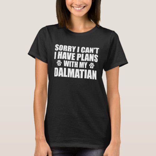 Dalmatian Sorry i cant i have plans with my dog T_Shirt