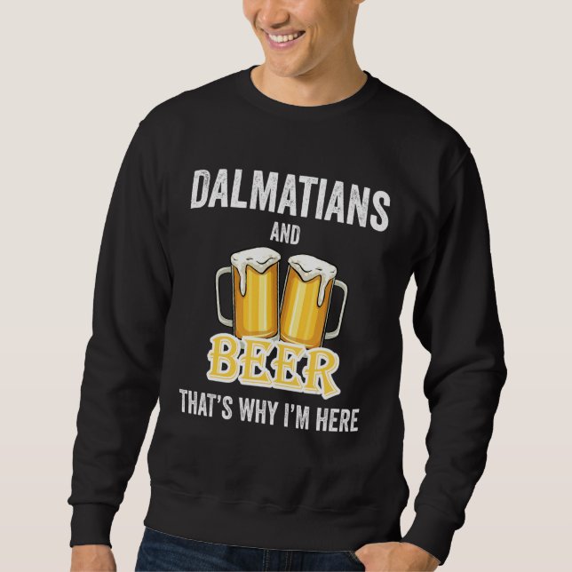 Dalmatians And Beer That's Why I'm Here Sweatshirt (Front)