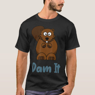 Dam It Funny Beaver  Animal Pun  T-Shirt