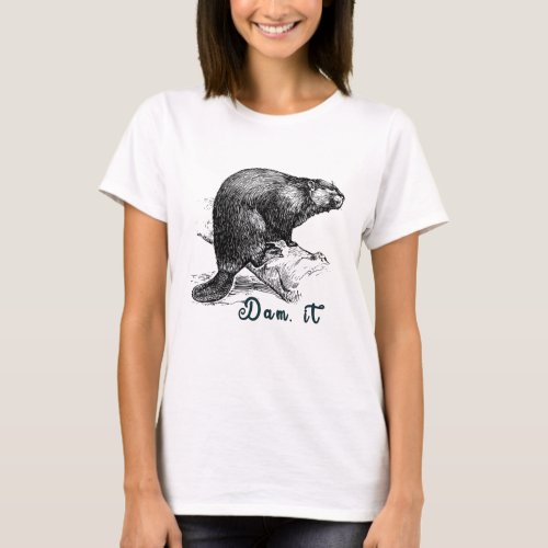 Dam It Funny Beaver _ Wild Beaver  T_Shirt