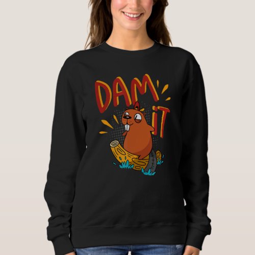 Dam It Wildlife Animal Rodent Tree Logs Beaver Sweatshirt