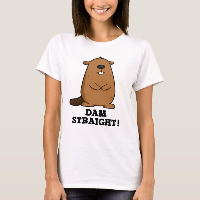 Dam Straight Sassy Beaver Pun T-Shirt (Front)