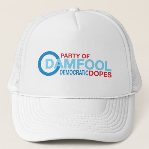 Damfool Democrat Dopes Trucker Hat