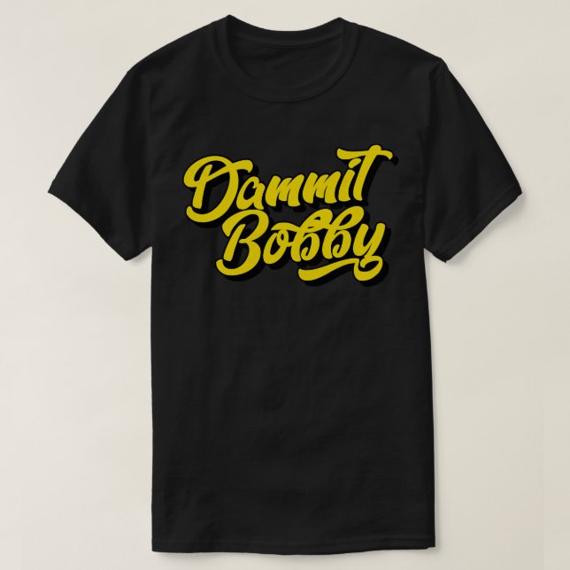 Dammit Bobby T-Shirt (Design Front)