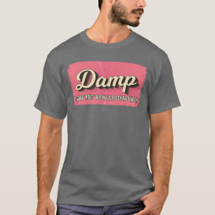 DAMP BECAUSE MOIST WASNT ALREADY BAD ENOUGH gift T-Shirt