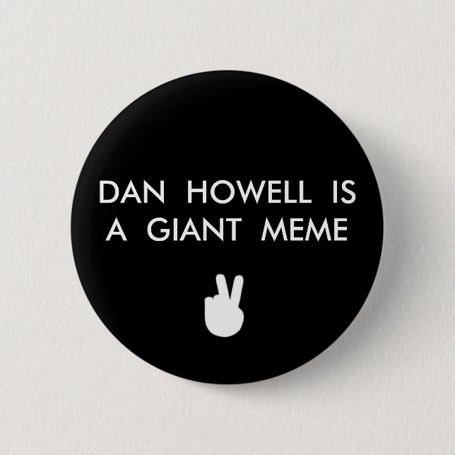 DAN HOWELL IS A GIANT MEME BUTTON BUTTON (Front)