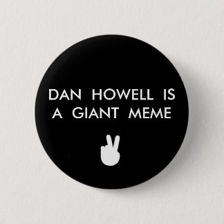 DAN HOWELL IS A GIANT MEME BUTTON BUTTON