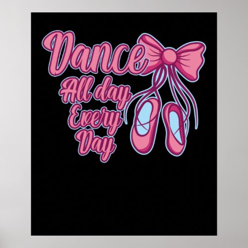 Dance All Day Dancing Every Day Dancers Graphic Poster