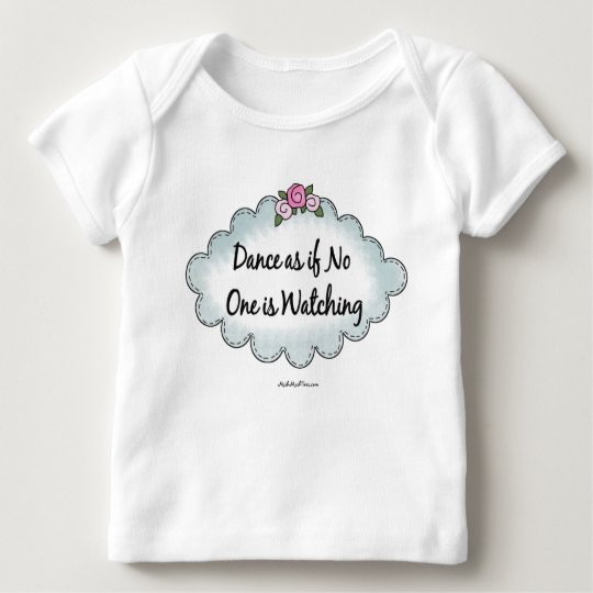Dance As If No One Is Watching Baby T-Shirt