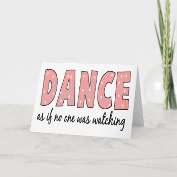 Dance As If No One Is Watching Card by MishMoshTees at Zazzle