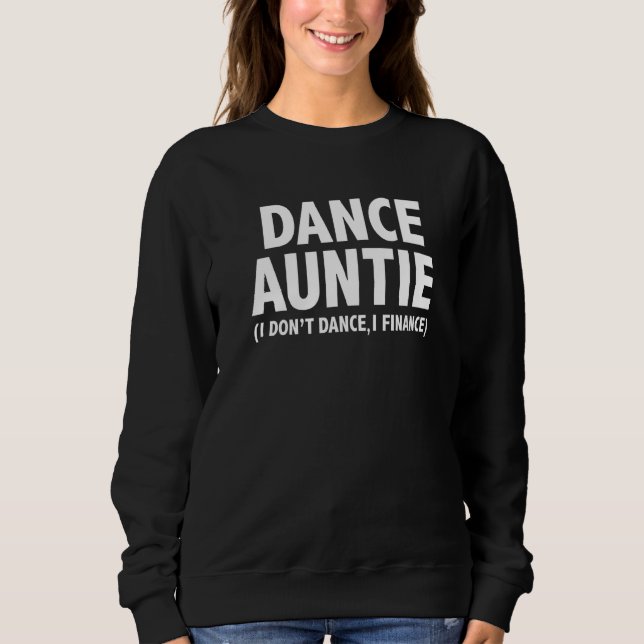 Dance auntie I don't dance I finance aunty dancing Sweatshirt (Front)